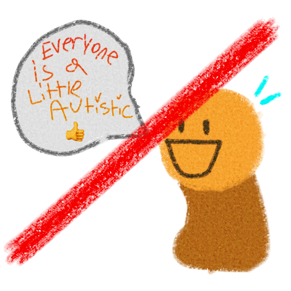  a yellow figure is on the left laughing, it has a speech bubble on the right with the text “everyone’s a little autistic ” on top of the whole image is a red line to show “not” or “no”